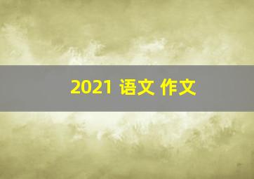 2021 语文 作文